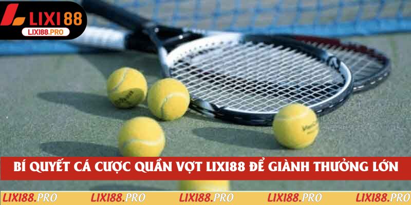 Bí quyết cá cược quần vợt lixi88 để giành thưởng lớn