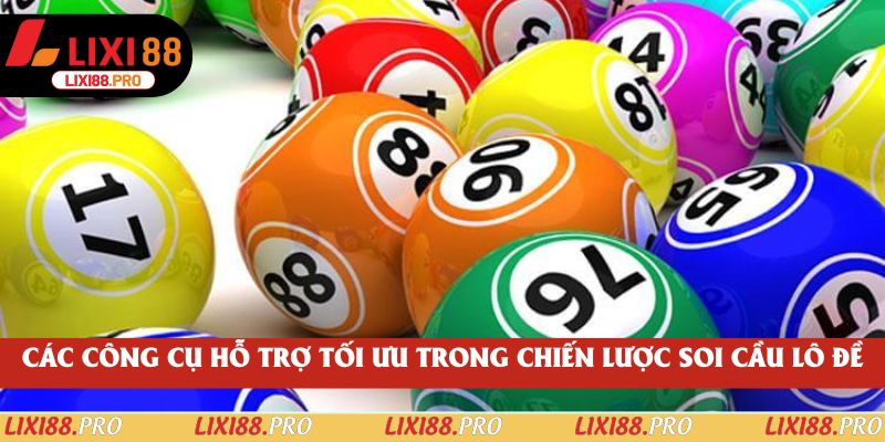 Các công cụ hỗ trợ tối ưu trong chiến lược soi cầu lô đề