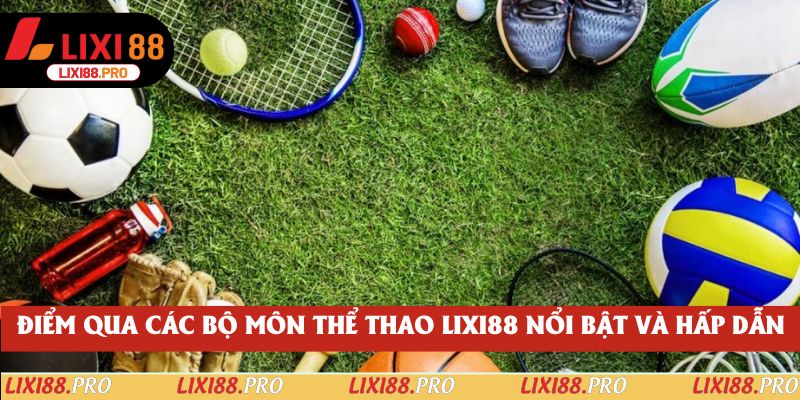 Điểm qua các bộ môn thể thao lixi88 nổi bật và hấp dẫn