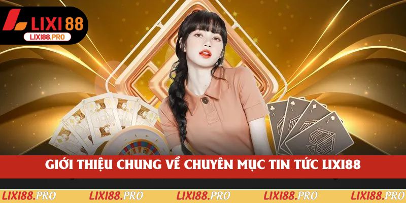 Giới thiệu chung về chuyên mục tin tức lixi88