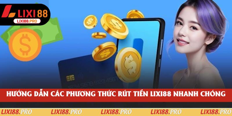 Hướng dẫn các phương thức rút tiền lixi88 nhanh chóng