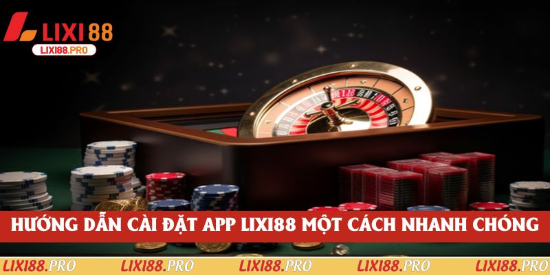 Hướng dẫn cài đặt app Lixi88 nhanh chóng