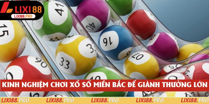 Kinh nghiệm chơi xổ số miền bắc để giành thưởng lớn