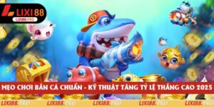 Mẹo Chơi Bắn Cá Chuẩn - Kỹ Thuật Tăng Tỷ Lệ Thắng Cao 2025