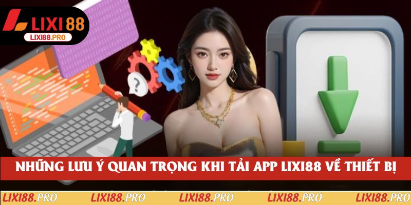 Những lưu ý quan trọng khi tải app lixi88 về thiết bị
