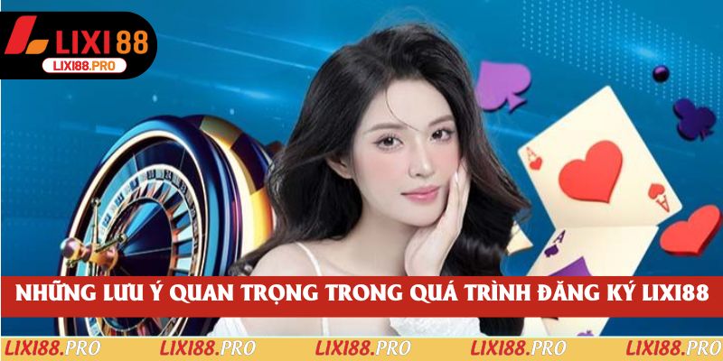 Những lưu ý quan trọng trong quá trình đăng ký lixi88
