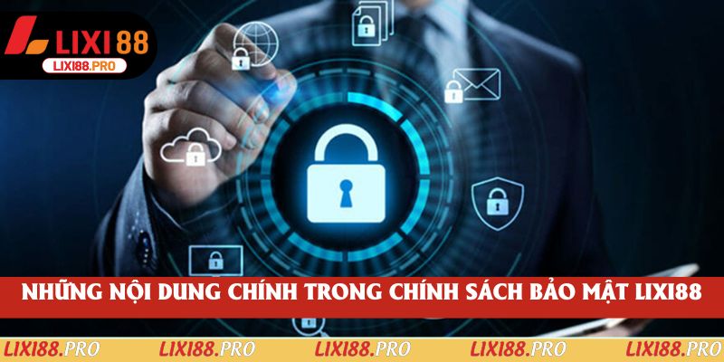 Những nội dung chính trong chính sách bảo mật lixi88