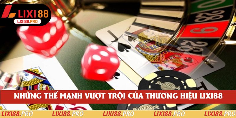 Những thế mạnh vượt trội của thương hiệu lixi88