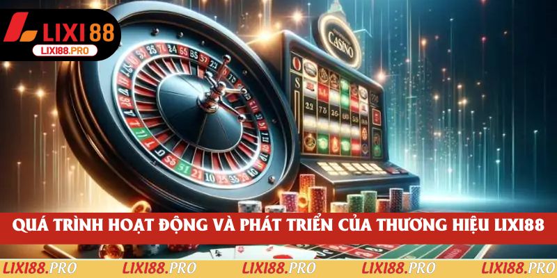 Quá trình hoạt động và phát triển của thương hiệu lixi88