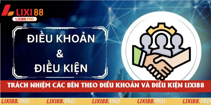 Trách nhiệm các bên theo điều khoản và điều kiện lixi88