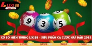 Xổ Số Miền Trung Lixi88 – Siêu Phẩm Cá Cược Hấp Dẫn 2025